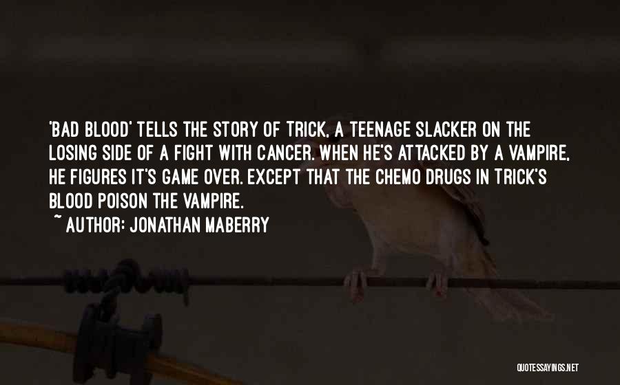 Jonathan Maberry Quotes: 'bad Blood' Tells The Story Of Trick, A Teenage Slacker On The Losing Side Of A Fight With Cancer. When