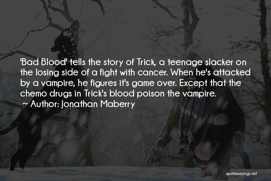 Jonathan Maberry Quotes: 'bad Blood' Tells The Story Of Trick, A Teenage Slacker On The Losing Side Of A Fight With Cancer. When