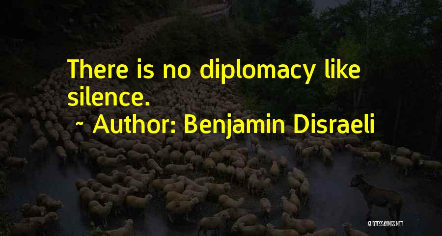 Benjamin Disraeli Quotes: There Is No Diplomacy Like Silence.