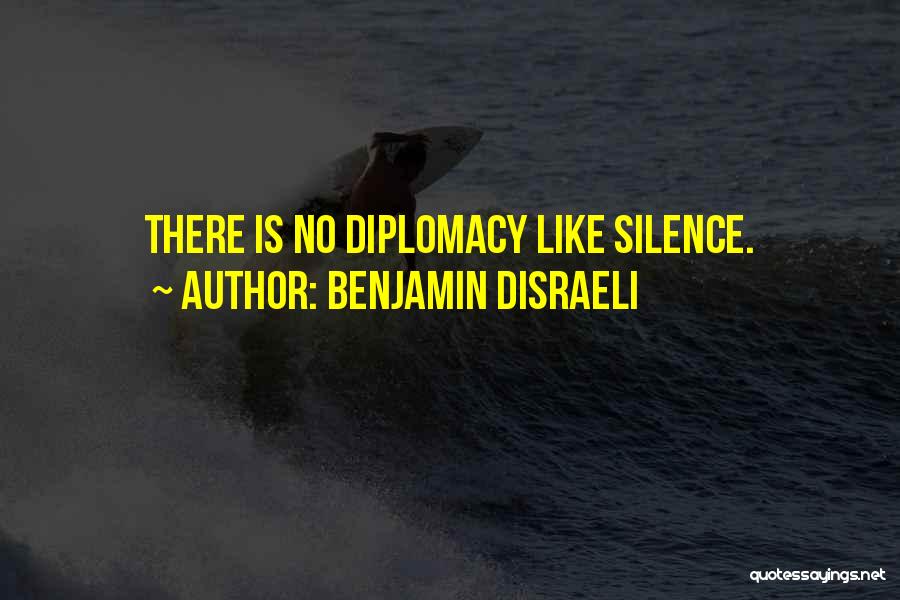 Benjamin Disraeli Quotes: There Is No Diplomacy Like Silence.