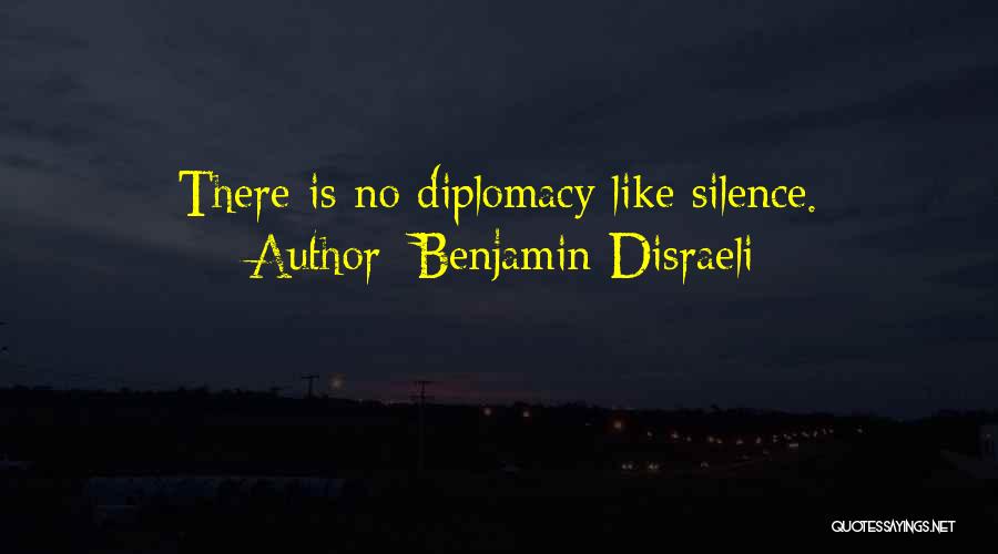 Benjamin Disraeli Quotes: There Is No Diplomacy Like Silence.