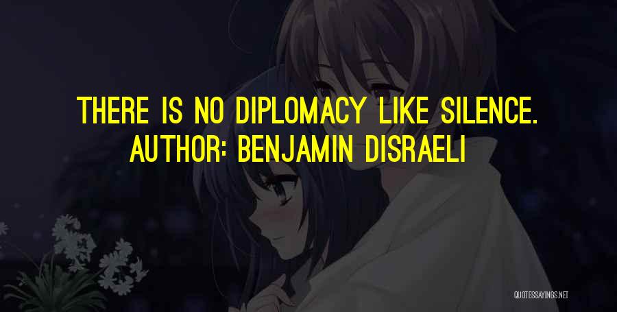 Benjamin Disraeli Quotes: There Is No Diplomacy Like Silence.