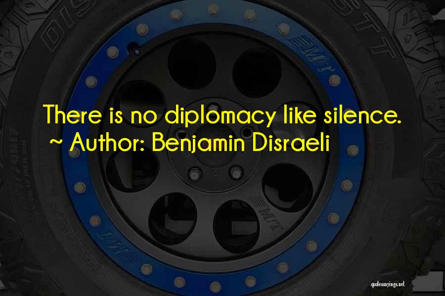 Benjamin Disraeli Quotes: There Is No Diplomacy Like Silence.