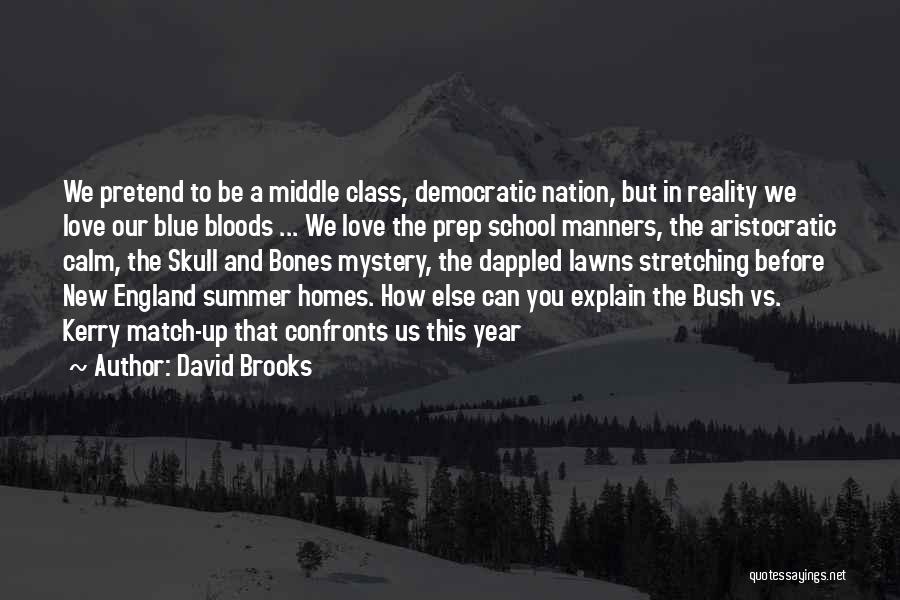 David Brooks Quotes: We Pretend To Be A Middle Class, Democratic Nation, But In Reality We Love Our Blue Bloods ... We Love