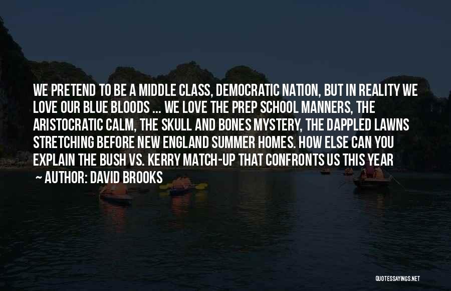 David Brooks Quotes: We Pretend To Be A Middle Class, Democratic Nation, But In Reality We Love Our Blue Bloods ... We Love