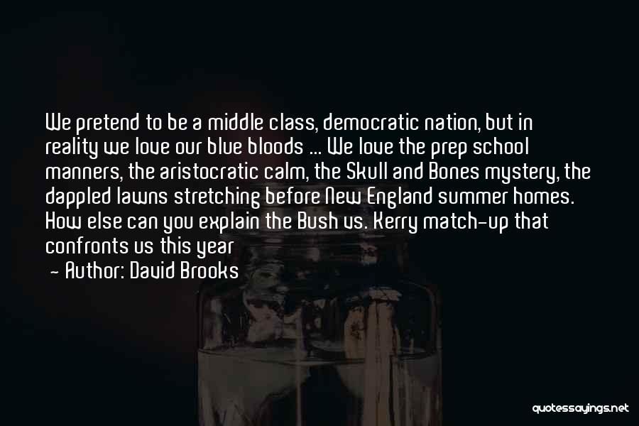 David Brooks Quotes: We Pretend To Be A Middle Class, Democratic Nation, But In Reality We Love Our Blue Bloods ... We Love