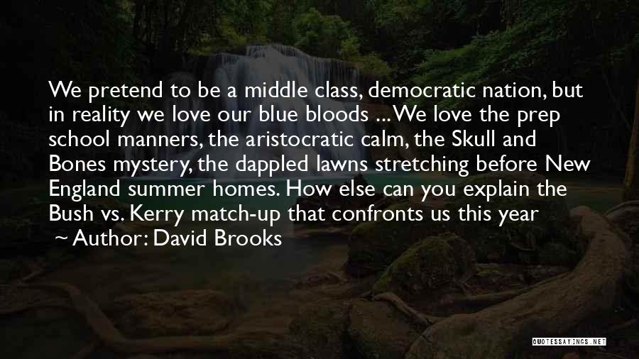 David Brooks Quotes: We Pretend To Be A Middle Class, Democratic Nation, But In Reality We Love Our Blue Bloods ... We Love