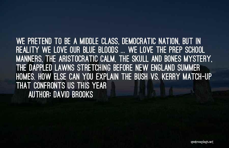 David Brooks Quotes: We Pretend To Be A Middle Class, Democratic Nation, But In Reality We Love Our Blue Bloods ... We Love