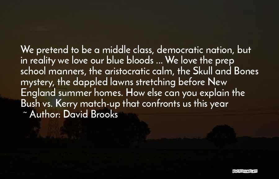 David Brooks Quotes: We Pretend To Be A Middle Class, Democratic Nation, But In Reality We Love Our Blue Bloods ... We Love