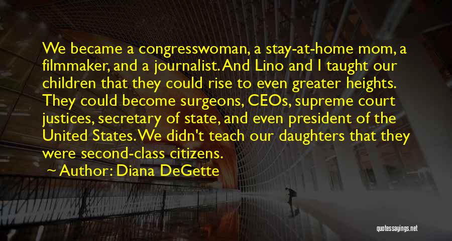 Diana DeGette Quotes: We Became A Congresswoman, A Stay-at-home Mom, A Filmmaker, And A Journalist. And Lino And I Taught Our Children That