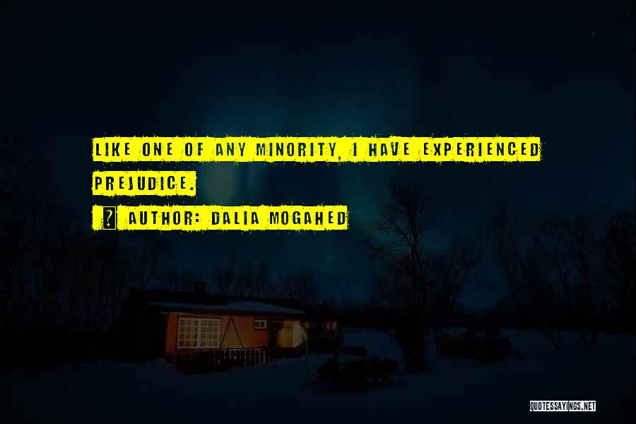 Dalia Mogahed Quotes: Like One Of Any Minority, I Have Experienced Prejudice.