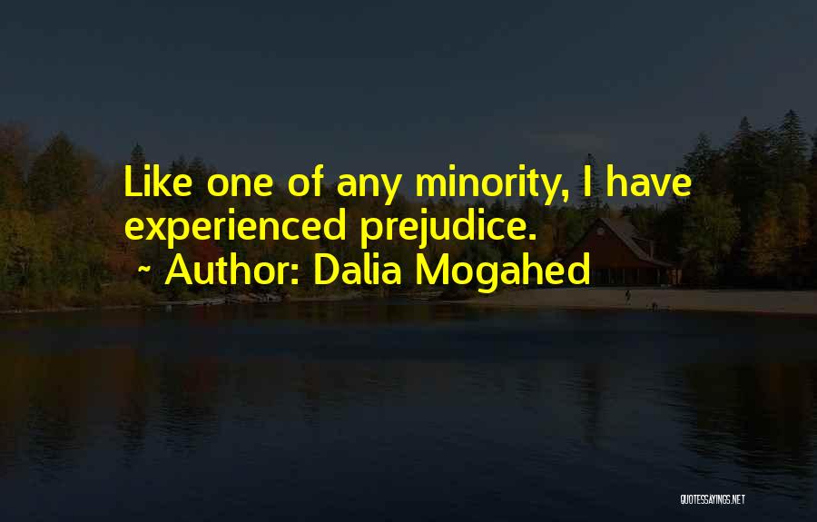 Dalia Mogahed Quotes: Like One Of Any Minority, I Have Experienced Prejudice.