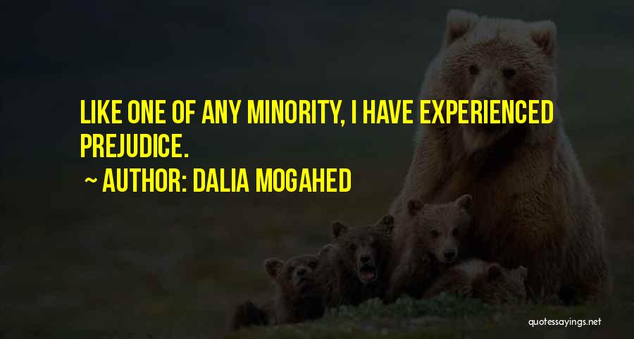 Dalia Mogahed Quotes: Like One Of Any Minority, I Have Experienced Prejudice.