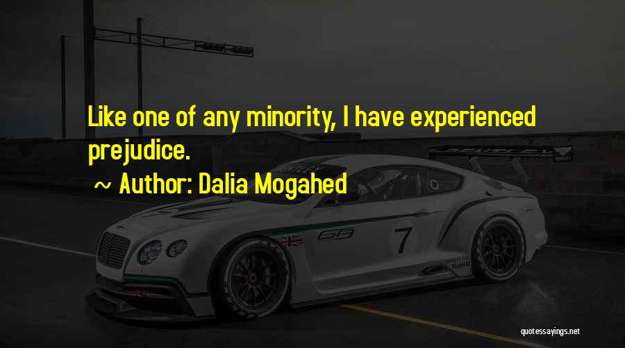 Dalia Mogahed Quotes: Like One Of Any Minority, I Have Experienced Prejudice.