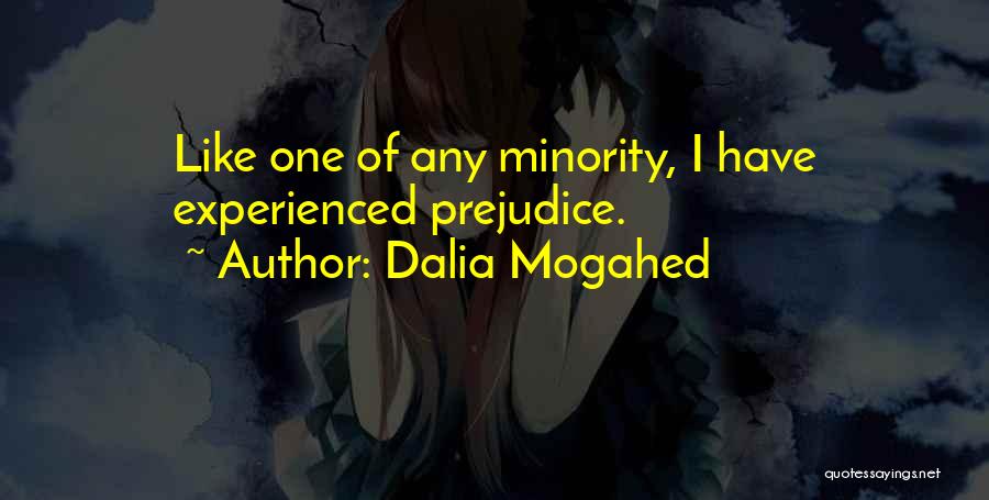 Dalia Mogahed Quotes: Like One Of Any Minority, I Have Experienced Prejudice.