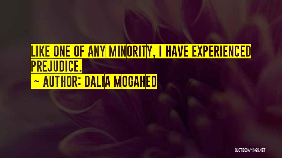 Dalia Mogahed Quotes: Like One Of Any Minority, I Have Experienced Prejudice.
