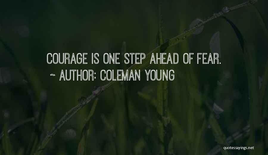 Coleman Young Quotes: Courage Is One Step Ahead Of Fear.