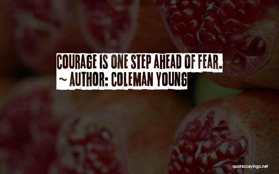 Coleman Young Quotes: Courage Is One Step Ahead Of Fear.