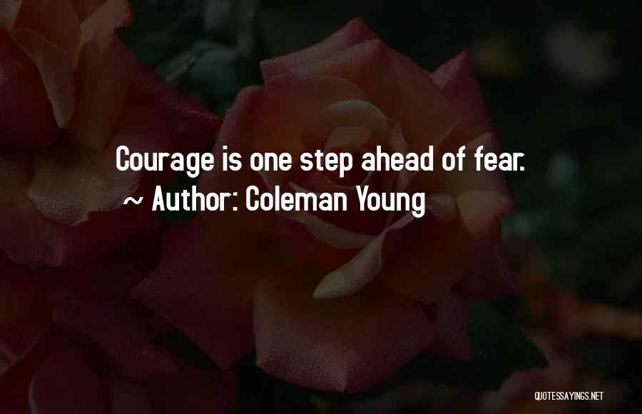 Coleman Young Quotes: Courage Is One Step Ahead Of Fear.