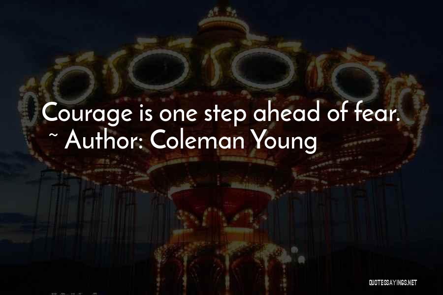 Coleman Young Quotes: Courage Is One Step Ahead Of Fear.