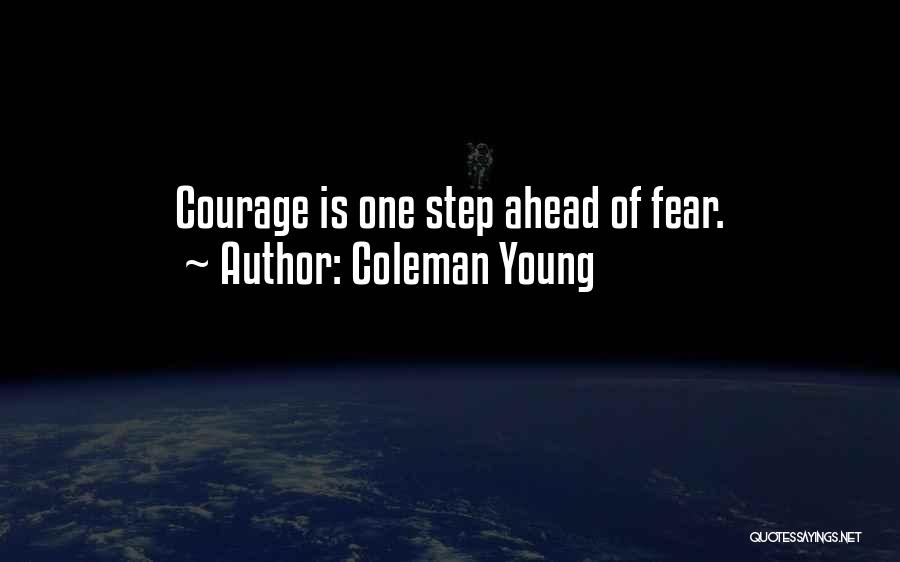 Coleman Young Quotes: Courage Is One Step Ahead Of Fear.