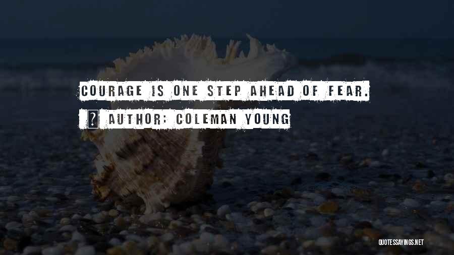 Coleman Young Quotes: Courage Is One Step Ahead Of Fear.