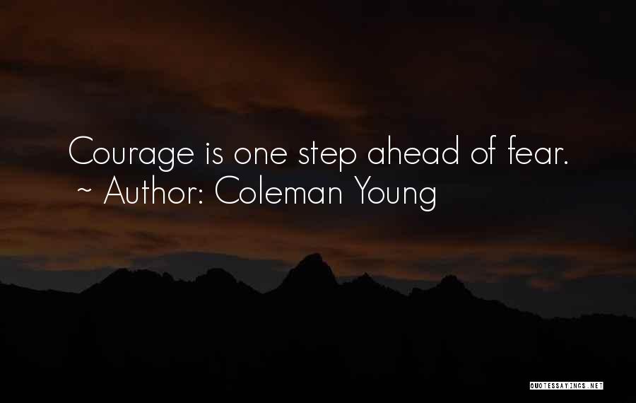 Coleman Young Quotes: Courage Is One Step Ahead Of Fear.