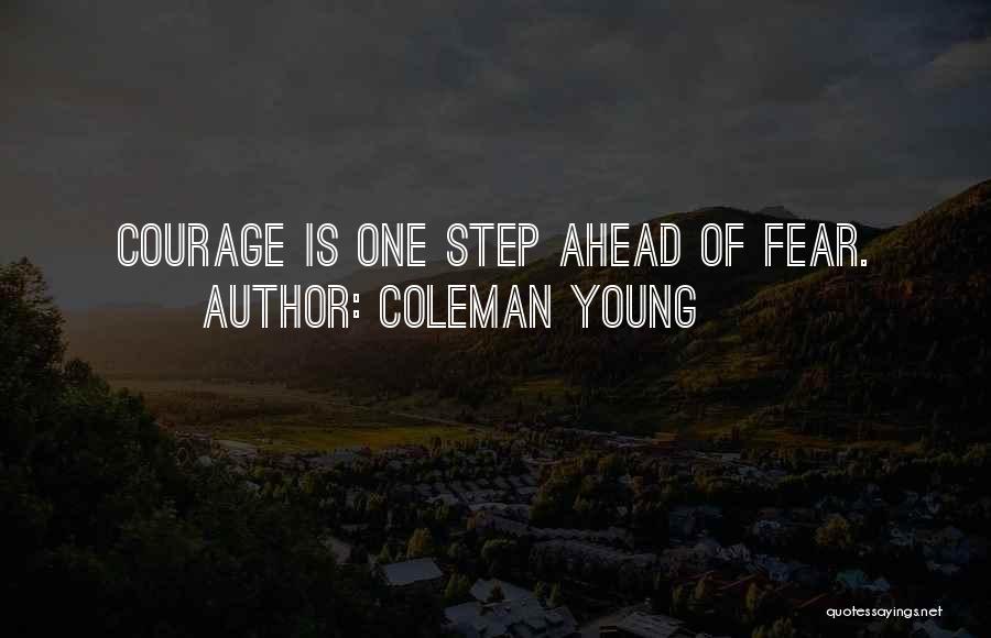 Coleman Young Quotes: Courage Is One Step Ahead Of Fear.