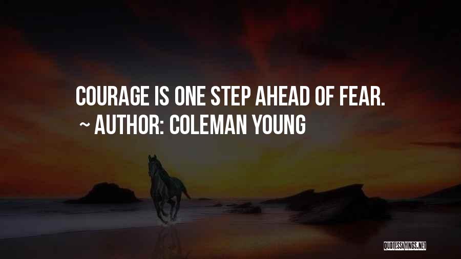 Coleman Young Quotes: Courage Is One Step Ahead Of Fear.