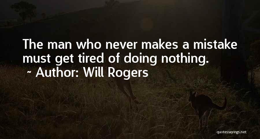 Will Rogers Quotes: The Man Who Never Makes A Mistake Must Get Tired Of Doing Nothing.