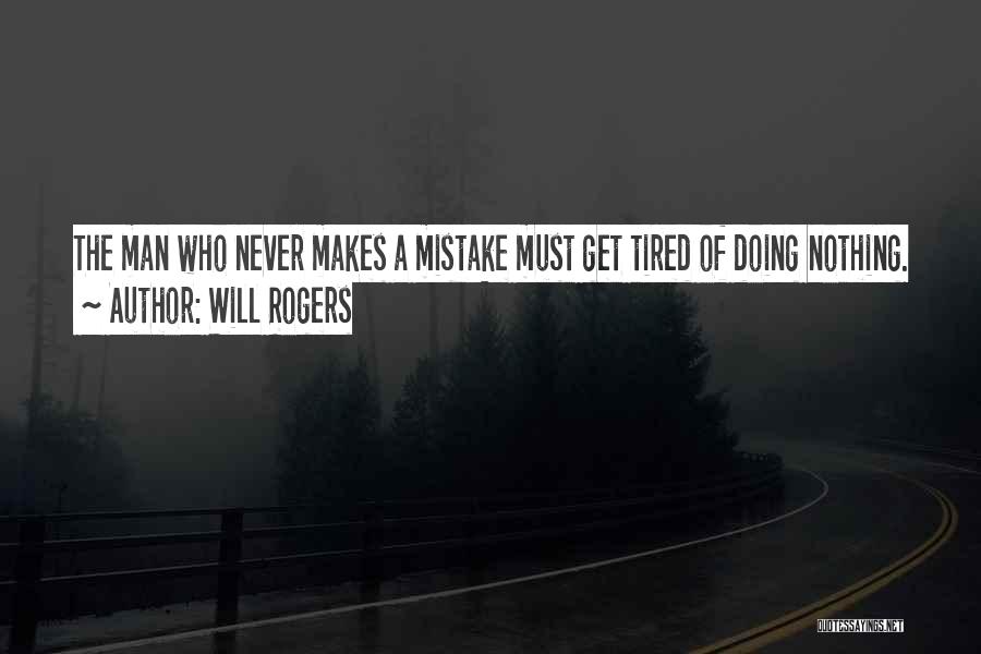 Will Rogers Quotes: The Man Who Never Makes A Mistake Must Get Tired Of Doing Nothing.