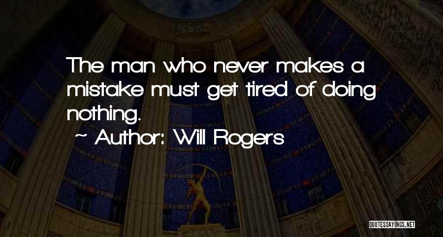 Will Rogers Quotes: The Man Who Never Makes A Mistake Must Get Tired Of Doing Nothing.