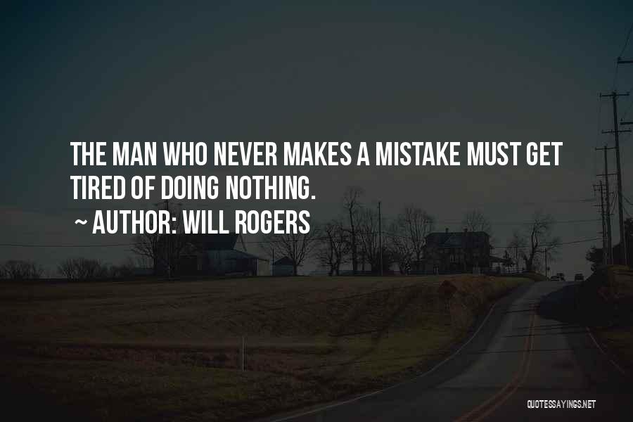 Will Rogers Quotes: The Man Who Never Makes A Mistake Must Get Tired Of Doing Nothing.