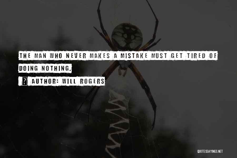 Will Rogers Quotes: The Man Who Never Makes A Mistake Must Get Tired Of Doing Nothing.