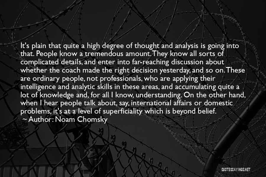 Noam Chomsky Quotes: It's Plain That Quite A High Degree Of Thought And Analysis Is Going Into That. People Know A Tremendous Amount.