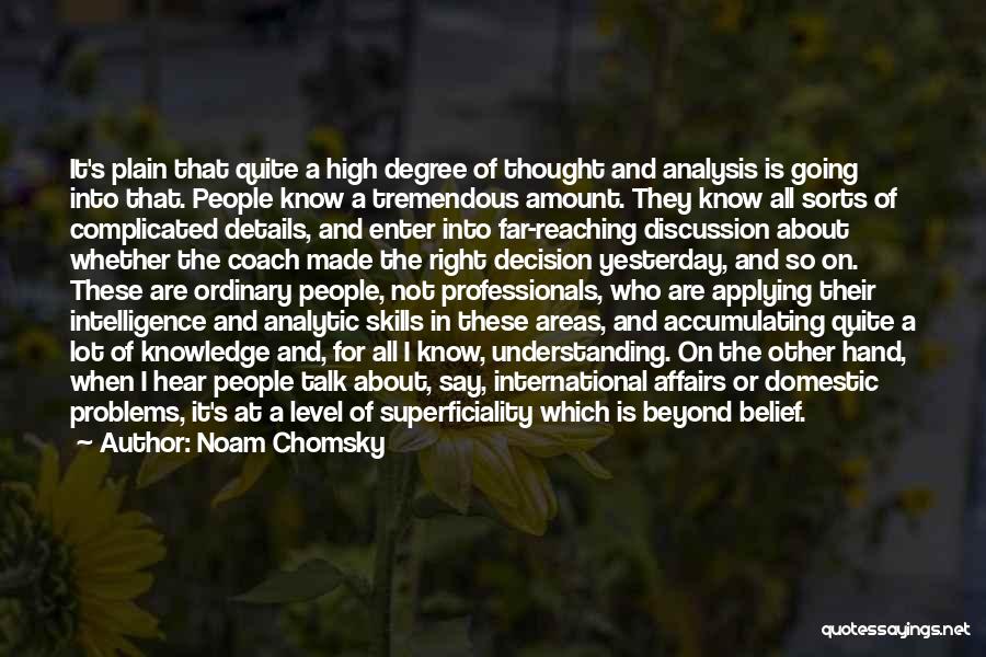 Noam Chomsky Quotes: It's Plain That Quite A High Degree Of Thought And Analysis Is Going Into That. People Know A Tremendous Amount.