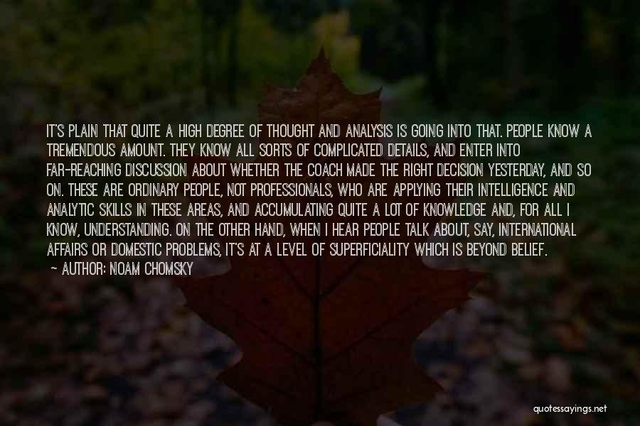 Noam Chomsky Quotes: It's Plain That Quite A High Degree Of Thought And Analysis Is Going Into That. People Know A Tremendous Amount.