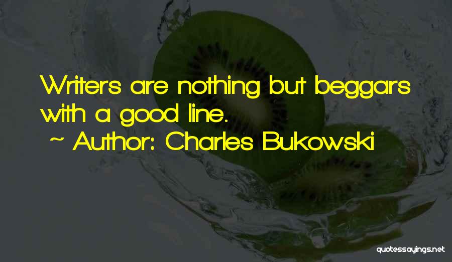 Charles Bukowski Quotes: Writers Are Nothing But Beggars With A Good Line.