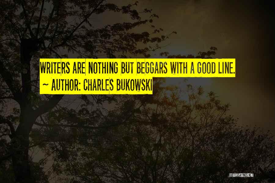 Charles Bukowski Quotes: Writers Are Nothing But Beggars With A Good Line.