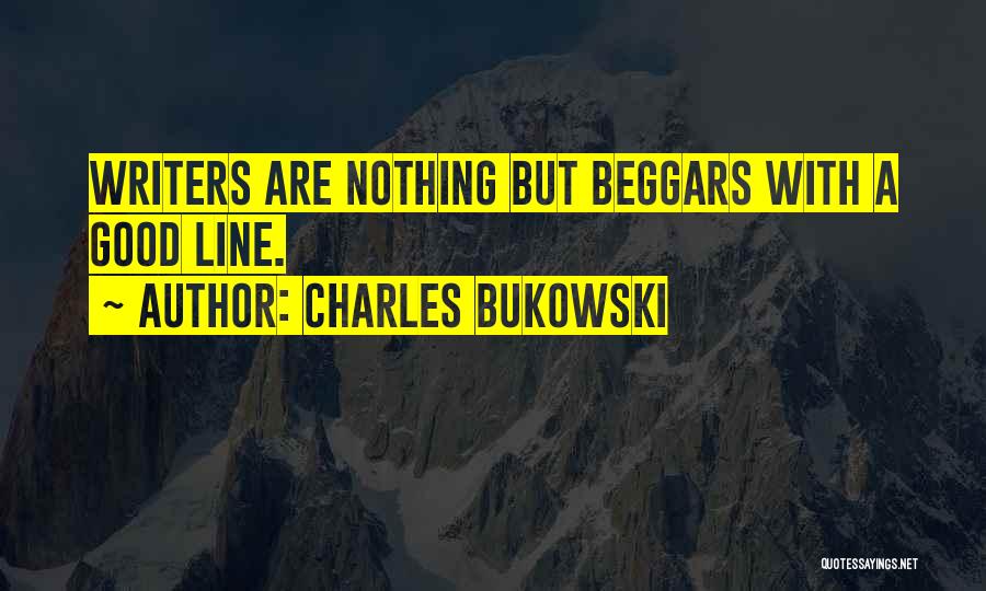 Charles Bukowski Quotes: Writers Are Nothing But Beggars With A Good Line.