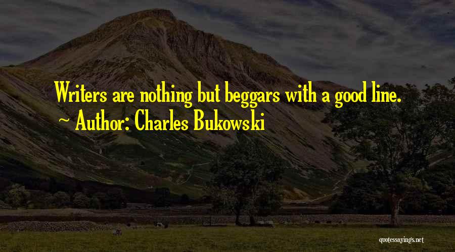 Charles Bukowski Quotes: Writers Are Nothing But Beggars With A Good Line.