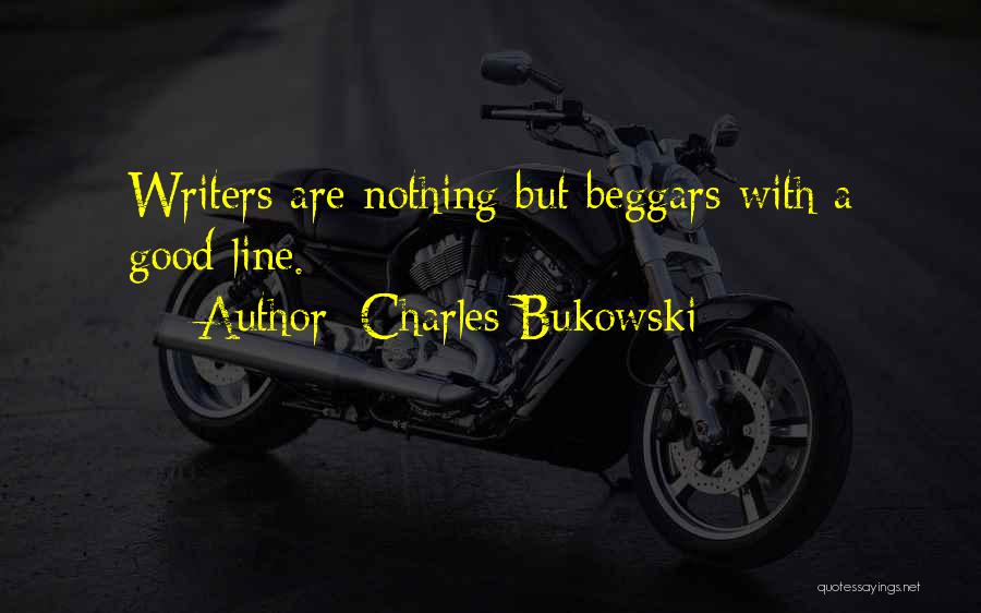 Charles Bukowski Quotes: Writers Are Nothing But Beggars With A Good Line.