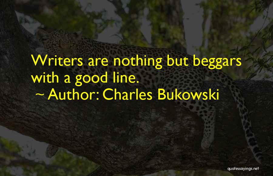 Charles Bukowski Quotes: Writers Are Nothing But Beggars With A Good Line.