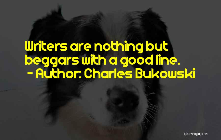 Charles Bukowski Quotes: Writers Are Nothing But Beggars With A Good Line.