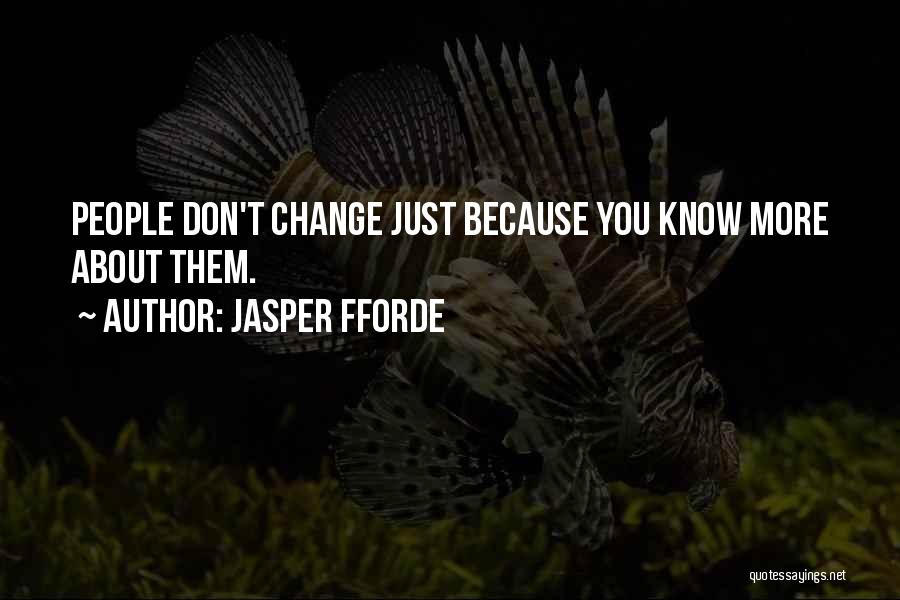 Jasper Fforde Quotes: People Don't Change Just Because You Know More About Them.