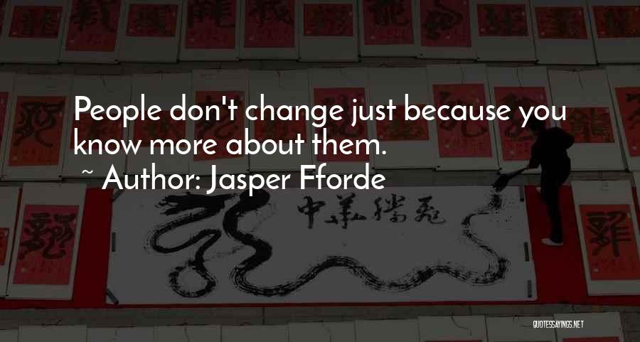 Jasper Fforde Quotes: People Don't Change Just Because You Know More About Them.