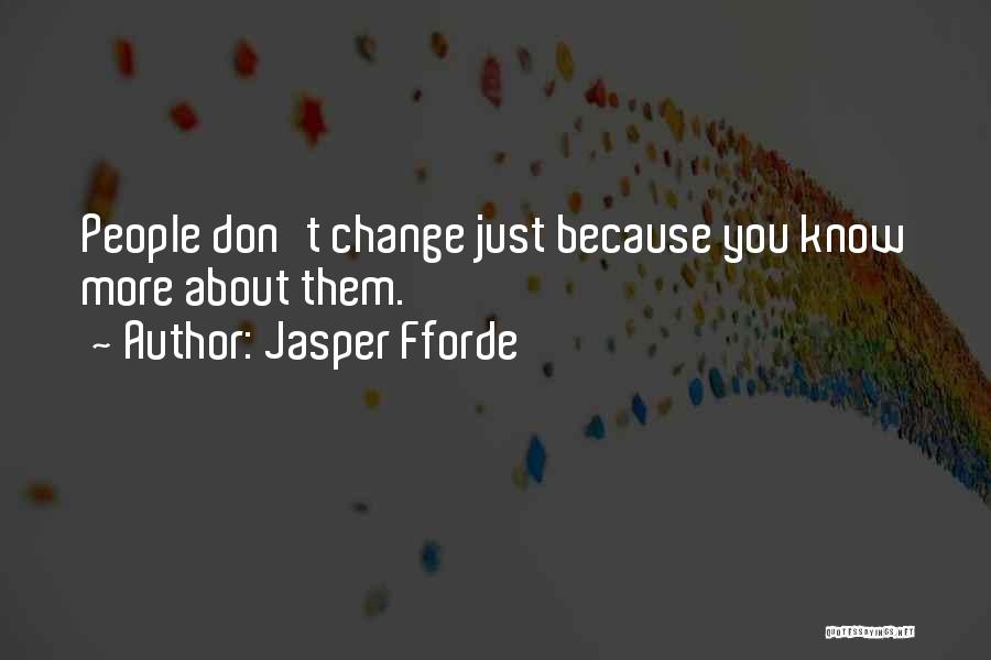 Jasper Fforde Quotes: People Don't Change Just Because You Know More About Them.