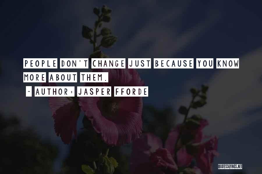 Jasper Fforde Quotes: People Don't Change Just Because You Know More About Them.