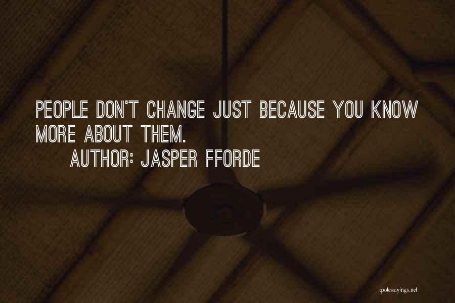 Jasper Fforde Quotes: People Don't Change Just Because You Know More About Them.