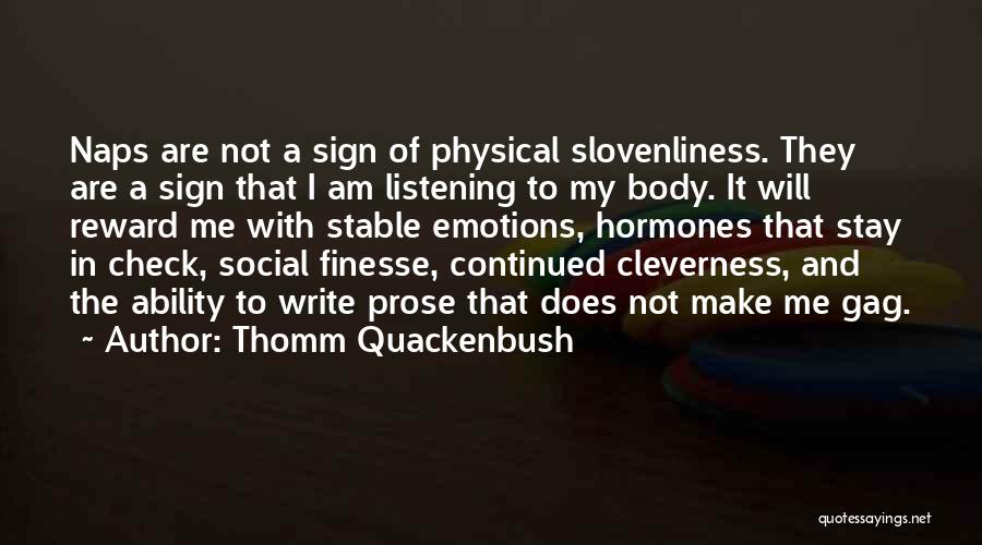 Thomm Quackenbush Quotes: Naps Are Not A Sign Of Physical Slovenliness. They Are A Sign That I Am Listening To My Body. It